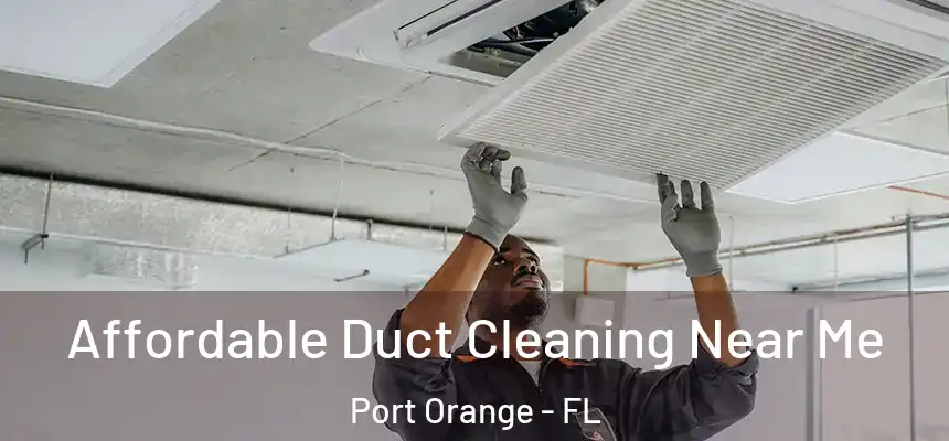 Affordable Duct Cleaning Near Me Port Orange - FL