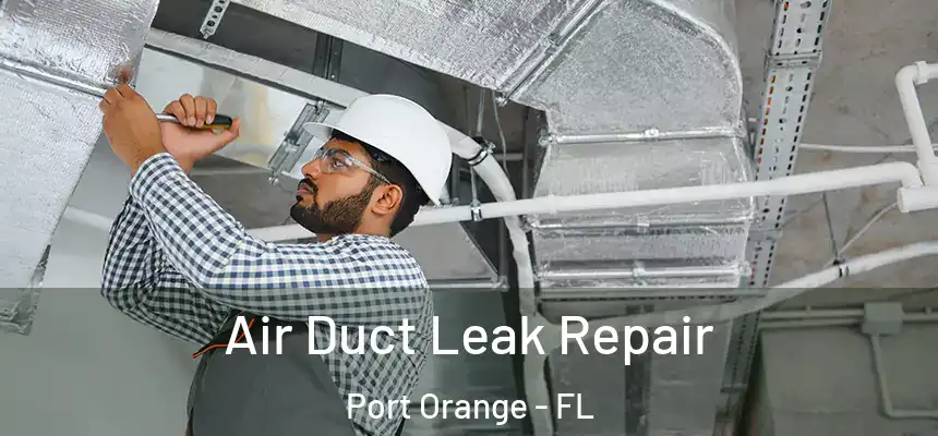  Air Duct Leak Repair Port Orange - FL
