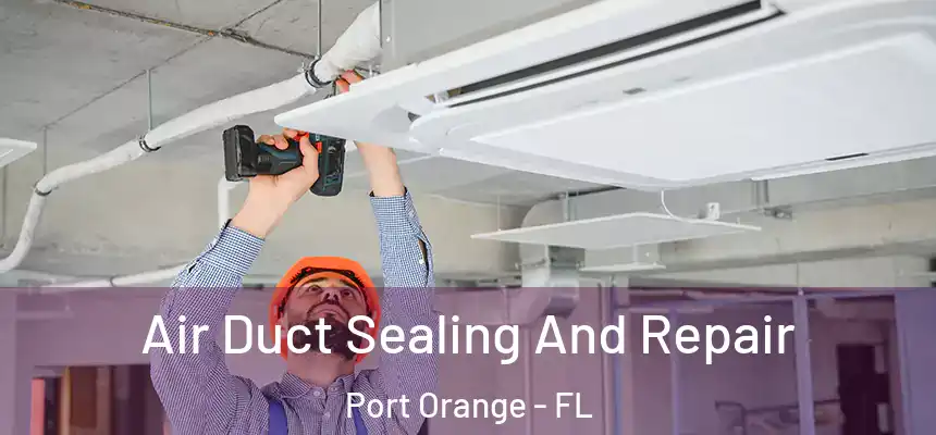  Air Duct Sealing And Repair Port Orange - FL