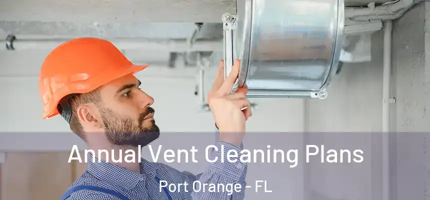 Annual Vent Cleaning Plans Port Orange - FL