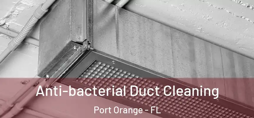 Anti-bacterial Duct Cleaning Port Orange - FL
