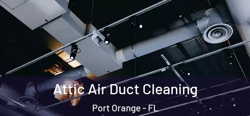 Attic Air Duct Cleaning Port Orange - FL
