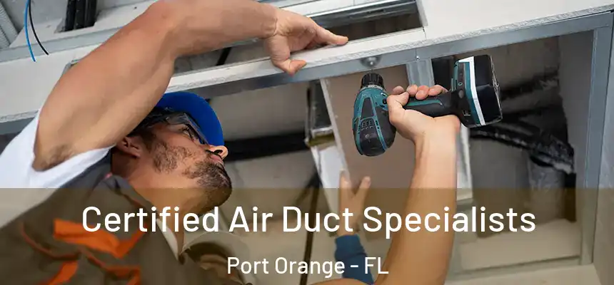 Certified Air Duct Specialists Port Orange - FL