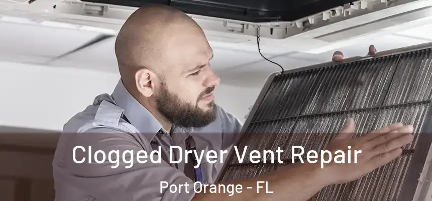 Clogged Dryer Vent Repair Port Orange - FL