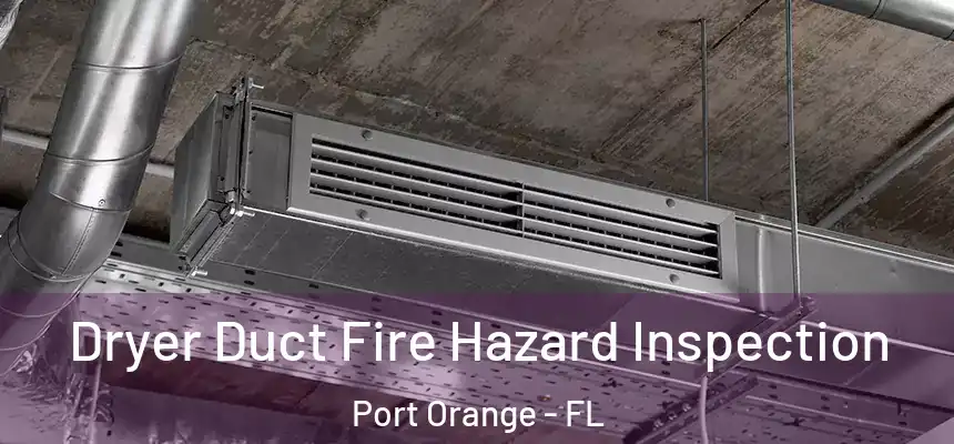 Dryer Duct Fire Hazard Inspection Port Orange - FL