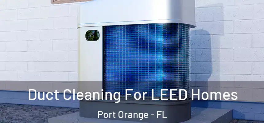 Duct Cleaning For LEED Homes Port Orange - FL