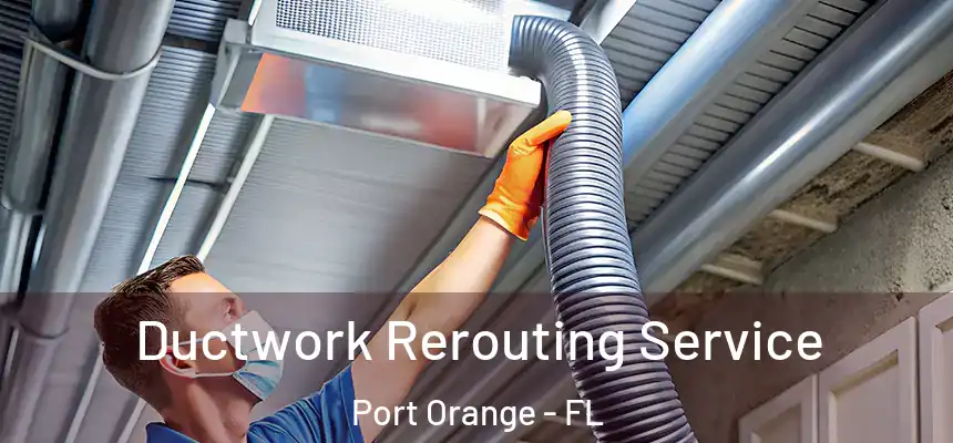 Ductwork Rerouting Service Port Orange - FL