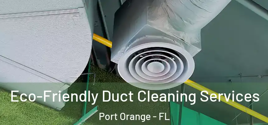 Eco-Friendly Duct Cleaning Services Port Orange - FL