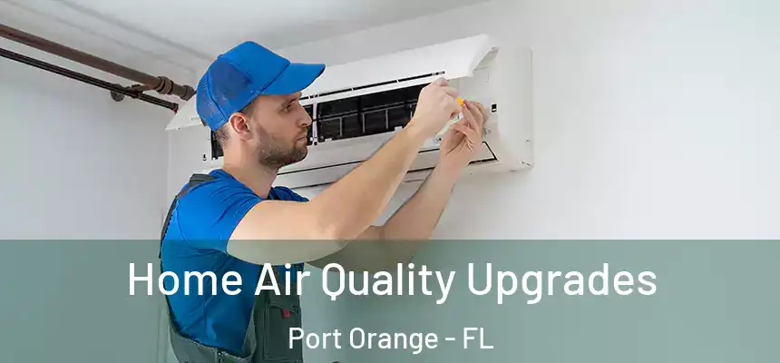 Home Air Quality Upgrades Port Orange - FL