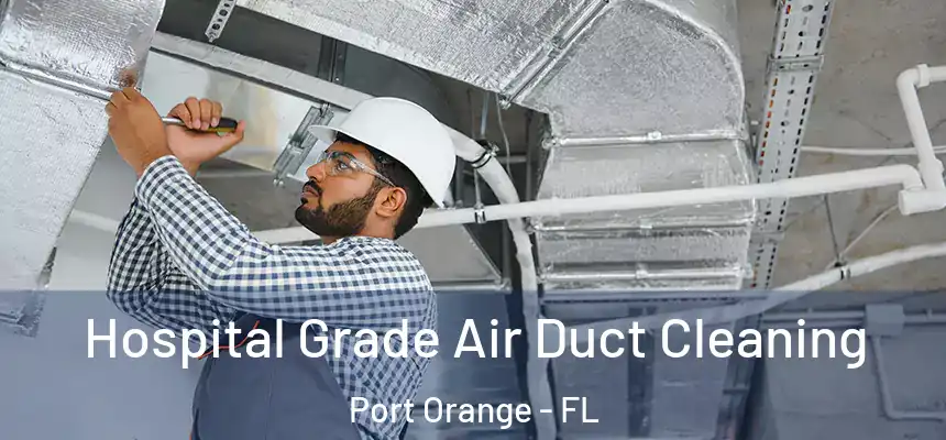  Hospital Grade Air Duct Cleaning Port Orange - FL