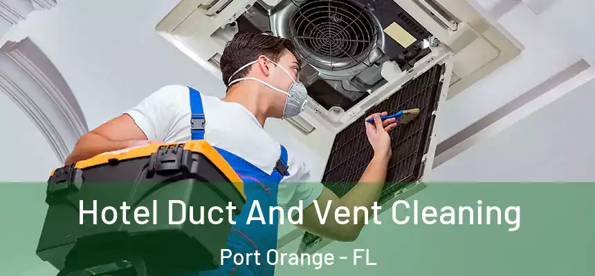 Hotel Duct And Vent Cleaning Port Orange - FL