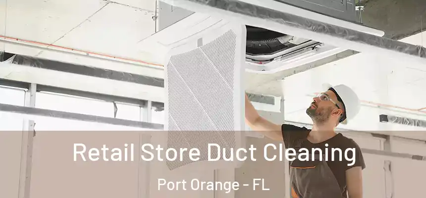 Retail Store Duct Cleaning Port Orange - FL