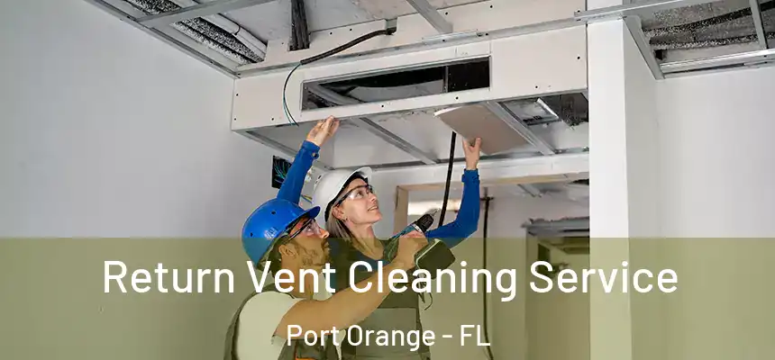 Return Vent Cleaning Service Port Orange - FL